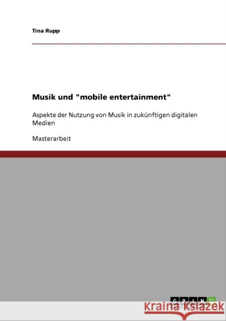 Musik und mobile entertainment: Aspekte der Nutzung von Musik in zukünftigen digitalen Medien Rupp, Tina 9783638693912 Grin Verlag