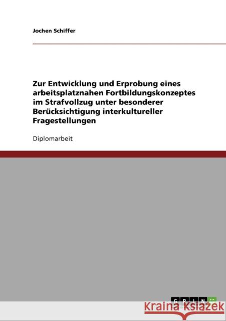 Zur Entwicklung und Erprobung eines arbeitsplatznahen Fortbildungskonzeptes im Strafvollzug unter besonderer Berücksichtigung interkultureller Fragest Schiffer, Jochen 9783638693981