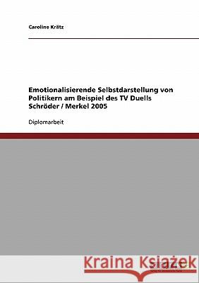 Emotionalisierende Selbstdarstellung von Politikern. Das TV-Duell Schröder / Merkel 2005 Krätz, Caroline 9783638694131 Grin Verlag