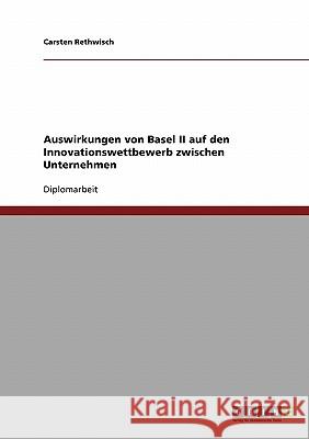 Auswirkungen von Basel II auf den Innovationswettbewerb zwischen Unternehmen Rethwisch, Carsten 9783638694162 Grin Verlag