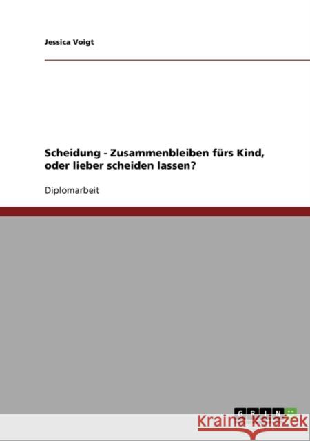 Scheidung - Zusammenbleiben fürs Kind, oder lieber scheiden lassen? Voigt, Jessica 9783638694223