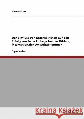 Der Einfluss von Externalitäten auf den Erfolg von Issue Linkage bei der Bildung internationaler Umweltabkommen Kruse, Thomas 9783638694285 Grin Verlag