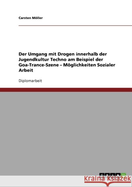 Der Umgang mit Drogen innerhalb der Jugendkultur Techno in der Goa-Trance-Szene. Möglichkeiten Sozialer Arbeit Möller, Carsten 9783638694520