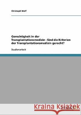 Gerechtigkeit in der Transplantationsmedizin - Sind die Kriterien der Transplantationsmedizin gerecht? Christoph Wolf 9783638694537 Grin Verlag