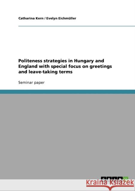 Politeness strategies in Hungary and England with special focus on greetings and leave-taking terms Catharina Kern Evelyn Eich 9783638694834 Grin Verlag