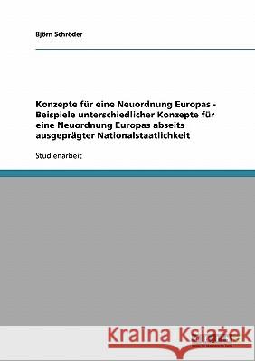 Konzepte für eine Neuordnung Europas - Beispiele unterschiedlicher Konzepte für eine Neuordnung Europas abseits ausgeprägter Nationalstaatlichkeit Bjorn Schroder 9783638695015 Grin Verlag