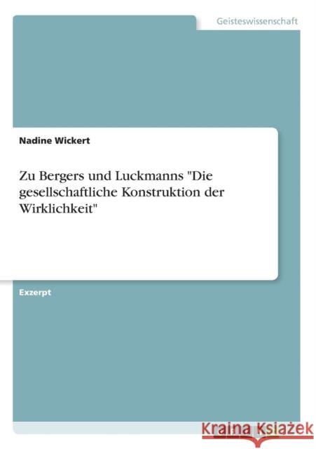 Zu Bergers und Luckmanns Die gesellschaftliche Konstruktion der Wirklichkeit Nadine Wickert 9783638696531