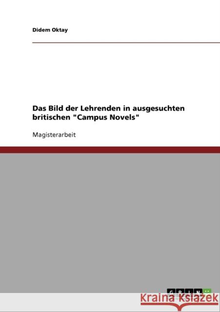 Das Bild der Lehrenden in ausgesuchten britischen Campus Novels Didem Oktay 9783638696777