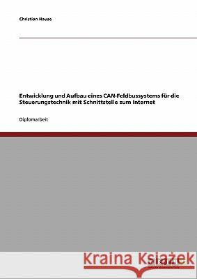 Entwicklung und Aufbau eines CAN-Feldbussystems für die Steuerungstechnik mit Schnittstelle zum Internet Nause, Christian 9783638696852 Grin Verlag