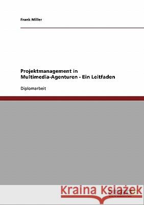 Projektmanagement in Multimedia-Agenturen - Ein Leitfaden Miller, Frank 9783638696999 Grin Verlag