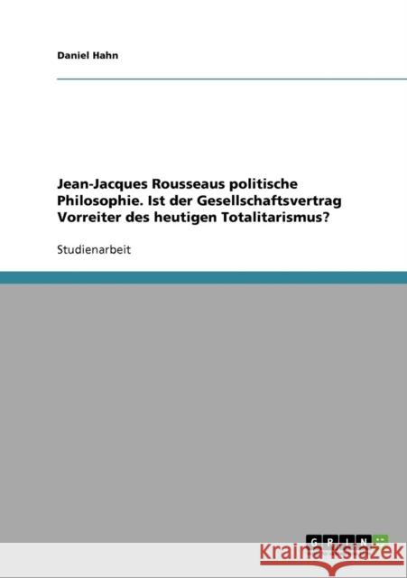 Jean-Jacques Rousseaus politische Philosophie. Ist der Gesellschaftsvertrag Vorreiter des heutigen Totalitarismus? Daniel Hahn 9783638697156 Grin Verlag