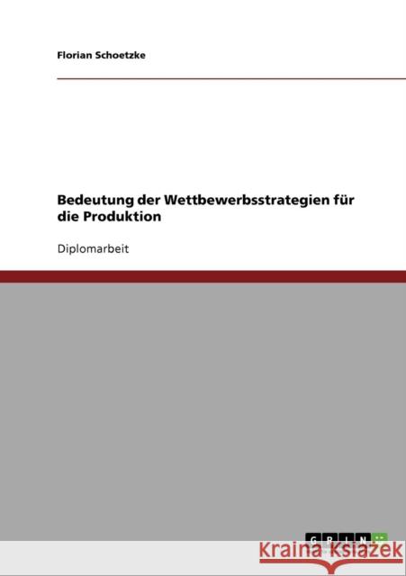 Bedeutung der Wettbewerbsstrategien für die Produktion Schoetzke, Florian 9783638697286 Grin Verlag
