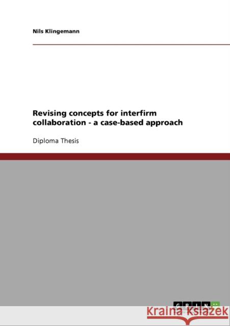 Revising concepts for interfirm collaboration - a case-based approach Nils Klingemann 9783638697712 Grin Verlag