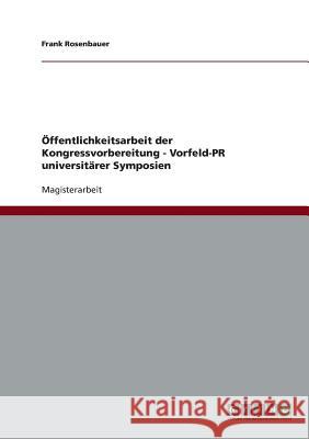 Öffentlichkeitsarbeit der Kongressvorbereitung - Vorfeld-PR universitärer Symposien Rosenbauer, Frank 9783638697866 Grin Verlag