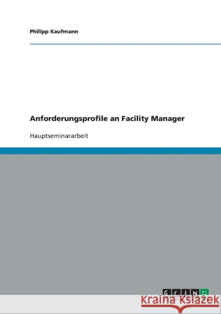 Anforderungsprofile an Facility Manager Philipp Kaufmann 9783638698115