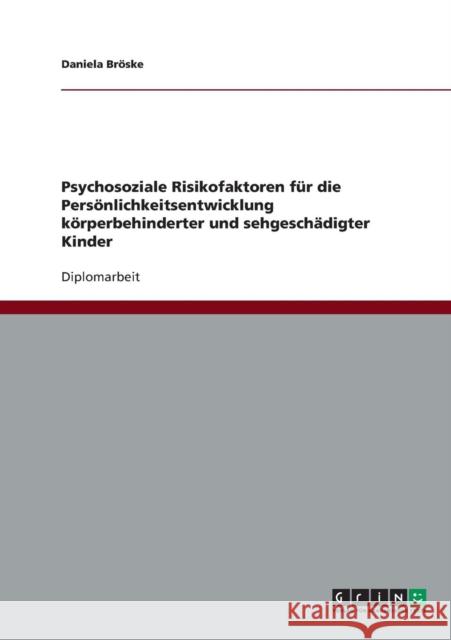 Psychosoziale Risikofaktoren für die Persönlichkeitsentwicklung körperbehinderter und sehgeschädigter Kinder Bröske, Daniela 9783638698566 Grin Verlag