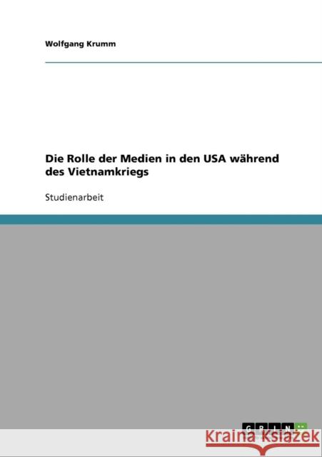 Die Rolle der Medien in den USA während des Vietnamkriegs Krumm, Wolfgang 9783638698627 Grin Verlag