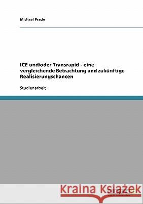 ICE und/oder Transrapid - eine vergleichende Betrachtung und zukünftige Realisierungschancen Michael Prade 9783638698825 Grin Verlag