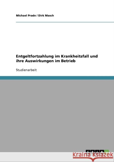 Entgeltfortzahlung im Krankheitsfall und ihre Auswirkungen im Betrieb Michael Prade Dirk Masch 9783638698832