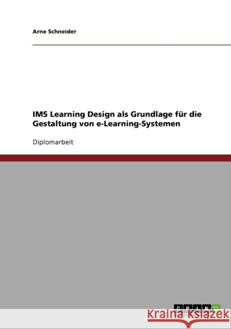 IMS Learning Design als Grundlage für die Gestaltung von e-Learning-Systemen Schneider, Arne 9783638698948 Grin Verlag