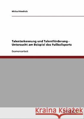 Talenterkennung und Talentförderung - Untersucht am Beispiel des Fußballsports Mirko Friedrich 9783638698986 Grin Verlag