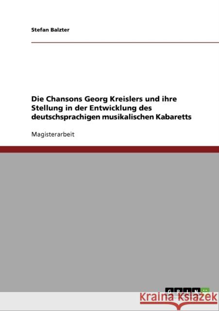 Die Chansons Georg Kreislers und ihre Stellung in der Entwicklung des deutschsprachigen musikalischen Kabaretts Stefan Balzter 9783638699006 Grin Verlag