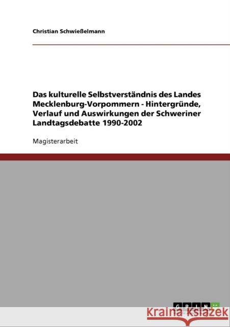 Das kulturelle Selbstverständnis des Landes Mecklenburg-Vorpommern - Hintergründe, Verlauf und Auswirkungen der Schweriner Landtagsdebatte 1990-2002 Schwießelmann, Christian 9783638699129 Grin Verlag