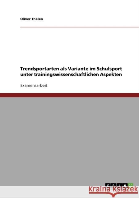 Trendsportarten als Variante im Schulsport unter trainingswissenschaftlichen Aspekten Oliver Thelen 9783638699433 Grin Verlag