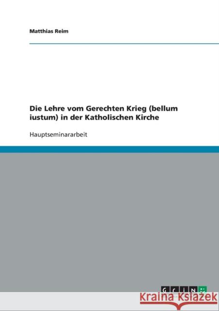 Die Lehre vom Gerechten Krieg (bellum iustum) in der Katholischen Kirche Matthias Reim 9783638699853