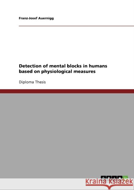 Detection of mental blocks in humans based on physiological measures Auernigg, Franz-Josef   9783638699877 GRIN Verlag