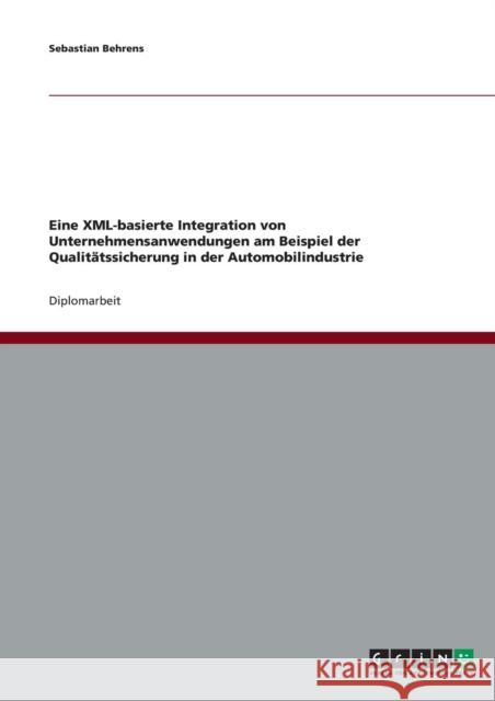 Eine XML-basierte Integration von Unternehmensanwendungen am Beispiel der Qualitätssicherung in der Automobilindustrie Behrens, Sebastian 9783638699914