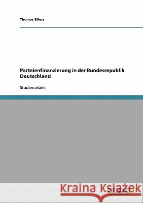 Parteienfinanzierung in der Bundesrepublik Deutschland Thomas Eilers 9783638699921 Grin Verlag