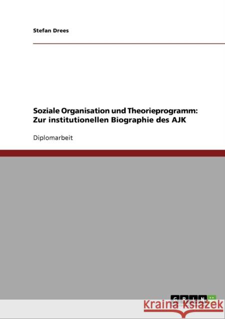 Soziale Organisation und Theorieprogramm: Zur institutionellen Biographie des AJK Drees, Stefan 9783638700085