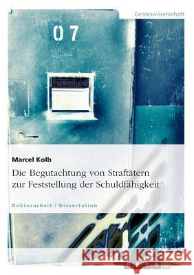 Die Begutachtung von Straftätern zur Feststellung der Schuldfähigkeit Kolb, Marcel 9783638700177