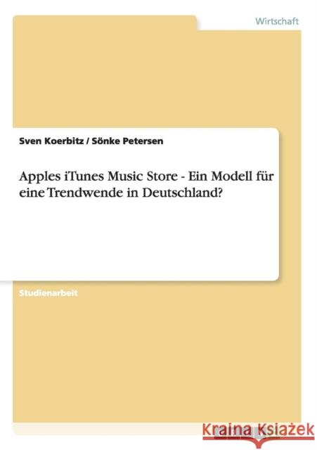 Apples iTunes Music Store - Ein Modell für eine Trendwende in Deutschland? Koerbitz, Sven 9783638700269 Grin Verlag