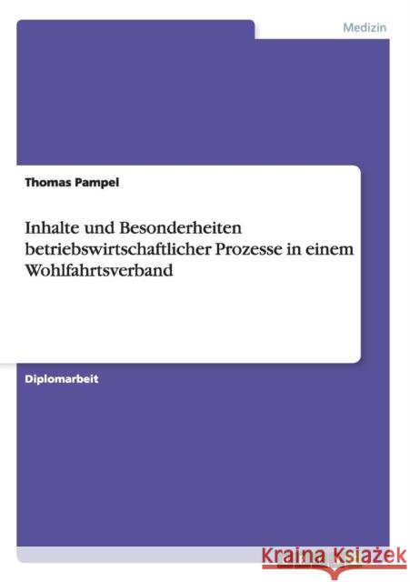 Inhalte und Besonderheiten betriebswirtschaftlicher Prozesse in einem Wohlfahrtsverband Thomas Pampel 9783638700313 Grin Verlag