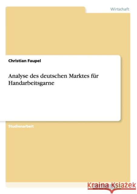 Analyse des deutschen Marktes für Handarbeitsgarne Faupel, Christian 9783638701044 Grin Verlag