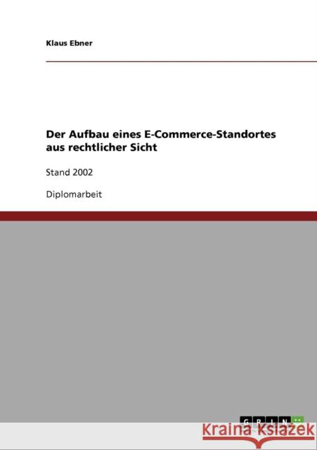 Der Aufbau eines E-Commerce-Standortes aus rechtlicher Sicht: Stand 2002 Ebner, Klaus 9783638701334 Grin Verlag