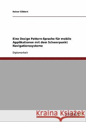 Eine Design Pattern-Sprache für mobile Applikationen mit dem Schwerpunkt Navigationssysteme Gibbert, Rainer 9783638701655