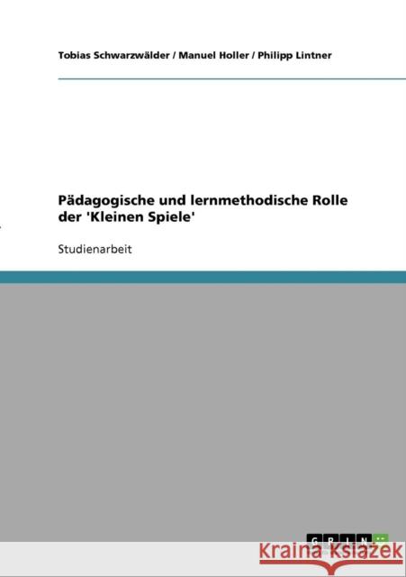 Pädagogische und lernmethodische Rolle der 'Kleinen Spiele' Schwarzwälder, Tobias 9783638702348 Grin Verlag