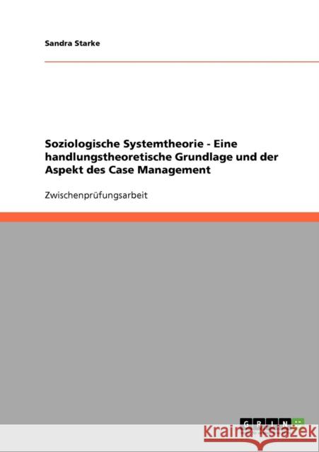 Soziologische Systemtheorie - Eine handlungstheoretische Grundlage und der Aspekt des Case Management Sandra Starke 9783638702423 Grin Verlag