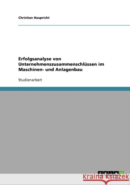 Erfolgsanalyse von Unternehmenszusammenschlüssen im Maschinen- und Anlagenbau Haupricht, Christian 9783638702584 Grin Verlag