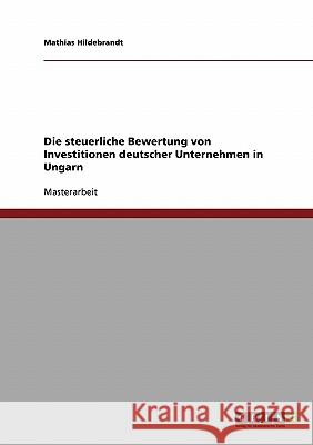 Die steuerliche Bewertung von Investitionen deutscher Unternehmen in Ungarn Mathias Hildebrandt 9783638702607 Grin Verlag