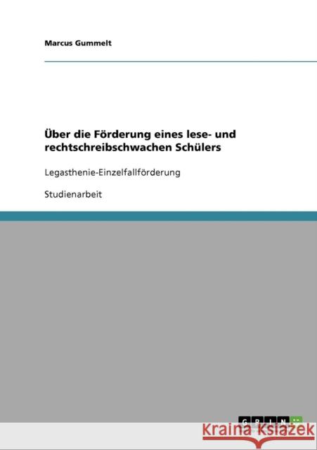 Über die Förderung eines lese- und rechtschreibschwachen Schülers: Legasthenie-Einzelfallförderung Gummelt, Marcus 9783638702959 Grin Verlag