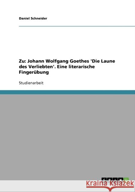 Zu: Johann Wolfgang Goethes 'Die Laune des Verliebten'. Eine literarische Fingerübung Schneider, Daniel 9783638703024 Grin Verlag