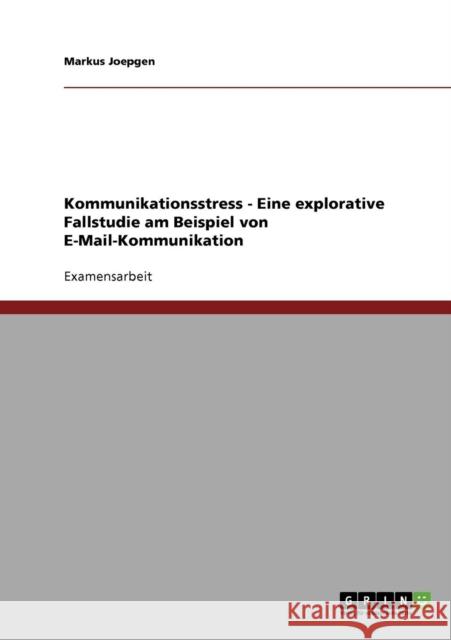 Kommunikationsstress - Eine explorative Fallstudie am Beispiel von E-Mail-Kommunikation Markus Joepgen 9783638703031 Grin Verlag
