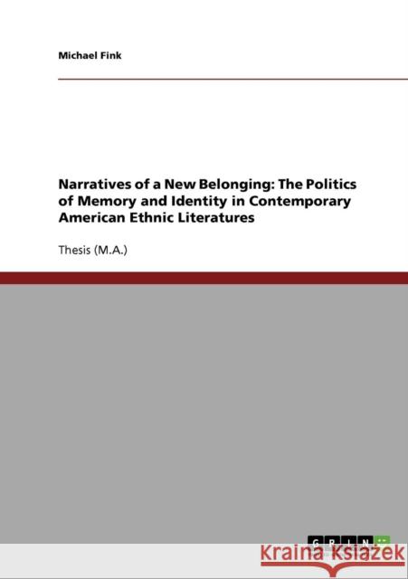 Narratives of a New Belonging: The Politics of Memory and Identity in Contemporary American Ethnic Literatures Fink, Michael 9783638703437