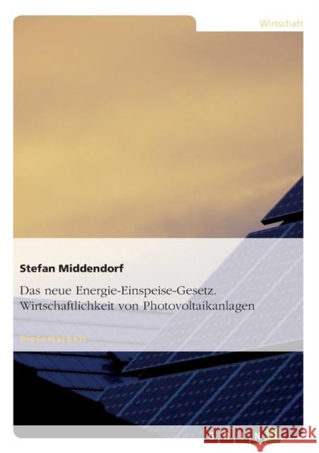 Das neue Energie-Einspeise-Gesetz. Wirtschaftlichkeit von Photovoltaikanlagen Stefan Middendorf 9783638703529 Grin Verlag