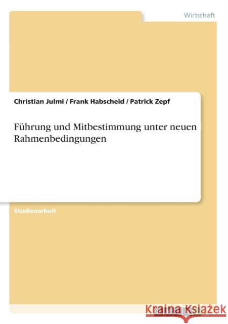 Führung und Mitbestimmung unter neuen Rahmenbedingungen Julmi, Christian 9783638703611 Grin Verlag