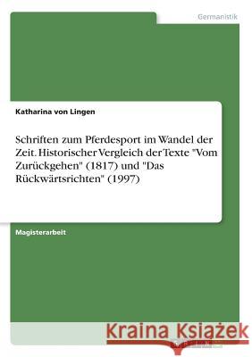 Schriften zum Pferdesport im Wandel der Zeit. Historischer Vergleich der Texte Vom Zurückgehen (1817) und Das Rückwärtsrichten (1997) Von Lingen, Katharina 9783638703673